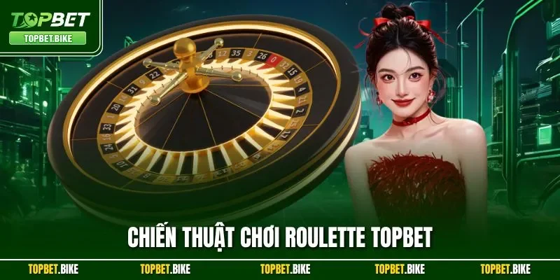 Chiến Thuật Chơi Roulette Topbet| Bật Mí Mẹo Cược Hiệu Quả