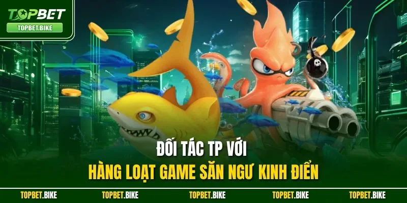 Đối tác TP với hàng loạt game săn ngư kinh điển