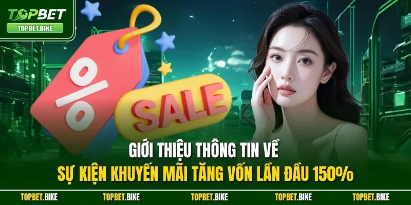 Giới thiệu thông tin về sự kiện khuyến mãi tăng vốn lần đầu 150%