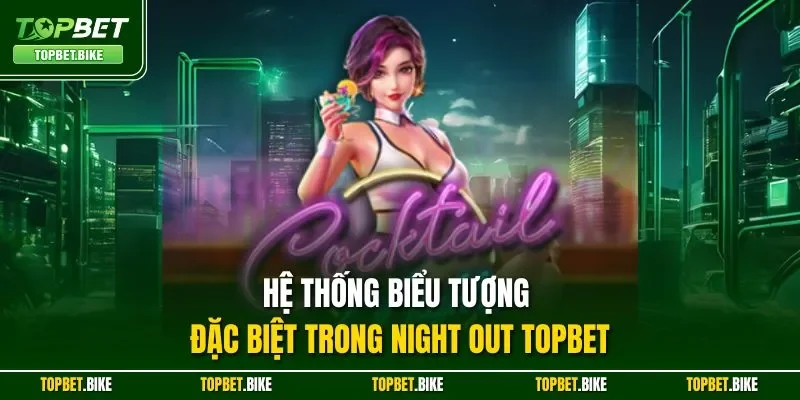 Hệ thống biểu tượng đặc biệt trong Night Out Topbet