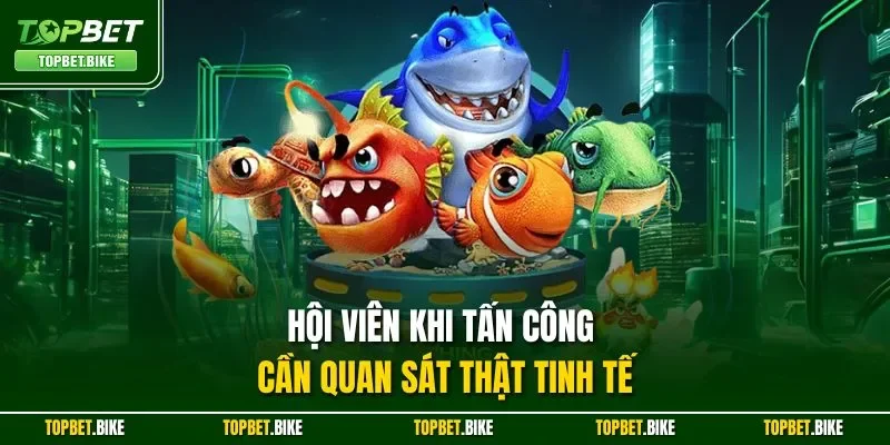 Hội viên khi tấn công cần quan sát thật tinh tế