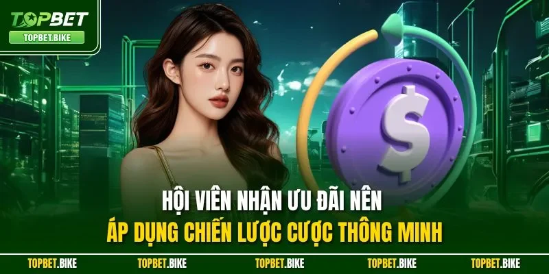 Hội viên nhận ưu đãi nên áp dụng chiến lược cược thông minh