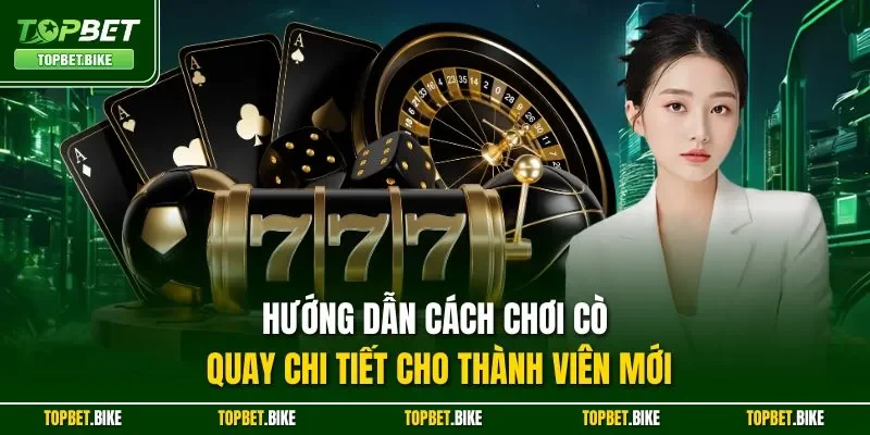 Hướng dẫn cách chơi cò quay chi tiết cho thành viên mới 
