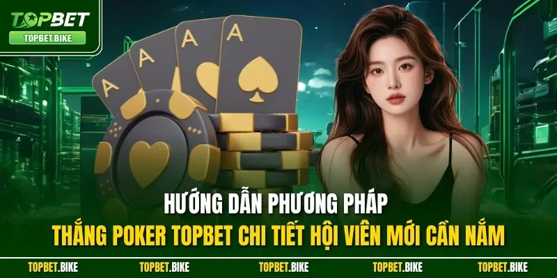 Hướng dẫn phương pháp thắng Poker Topbet chi tiết hội viên mới cần nắm