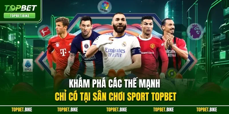 Khám phá các thế mạnh chỉ có tại sân chơi Sport Topbet