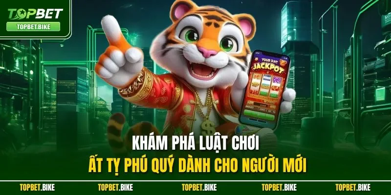 Khám phá luật chơi Ất Tỵ Phú Quý dành cho người mới