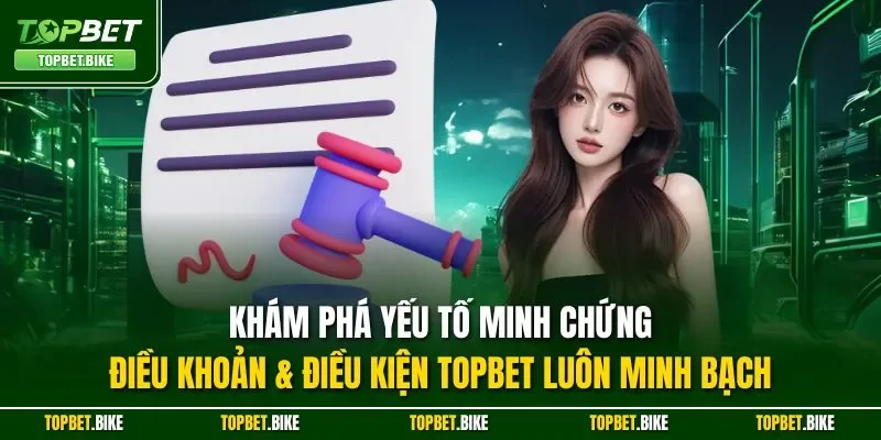 Khám phá yếu tố minh chứng điều khoản & điều kiện Topbet luôn minh bạch