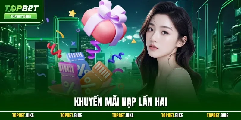 Khuyến Mãi Nạp Lần Hai | Hướng Dẫn Nhận Thưởng Bùng Nổ