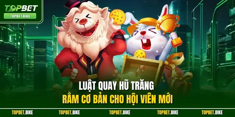 Luật quay hũ Trăng Rằm cơ bản cho hội viên mới