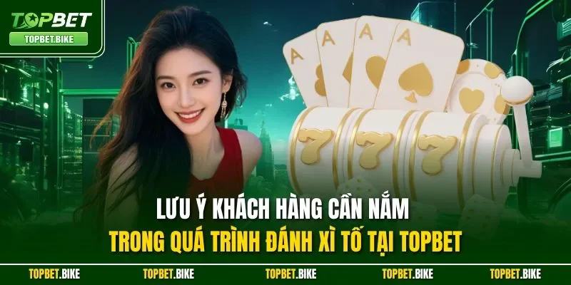 Lưu ý khách hàng cần nắm trong quá trình đánh xì tố tại Topbet