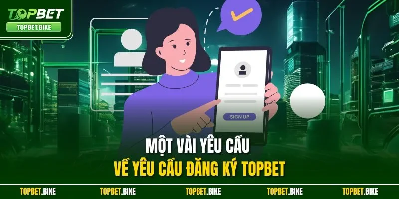 Một vài yêu cầu về yêu cầu đăng ký Topbet