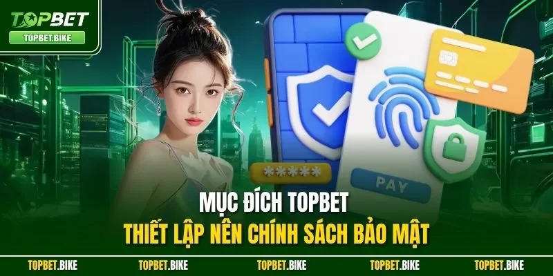 Mục đích Topbet thiết lập nên chính sách bảo mật