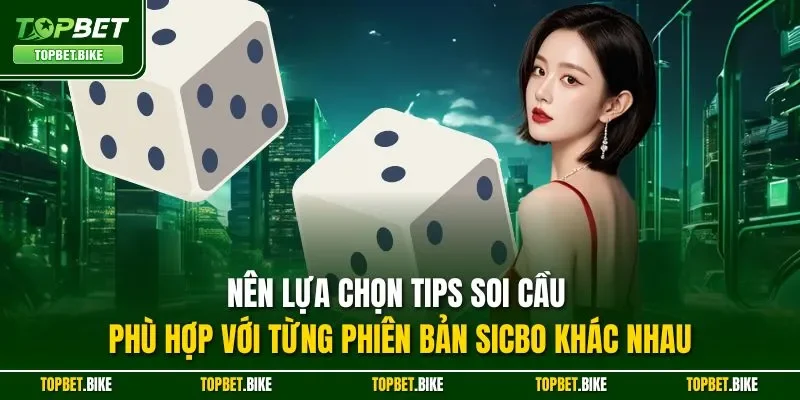 Nên lựa chọn tips soi cầu phù hợp với từng phiên bản Sicbo khác nhau
