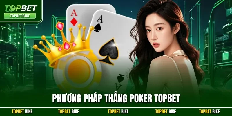 Phương Pháp Thắng Poker Topbet| Chia Sẻ Kinh Nghiệm Cao Thủ