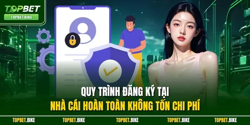 Topbet 21 Quy trình đăng ký tại nhà cái hoàn toàn không tốn chi phí