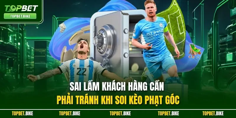 Sai lầm khách hàng cần phải tránh khi soi kèo phạt góc