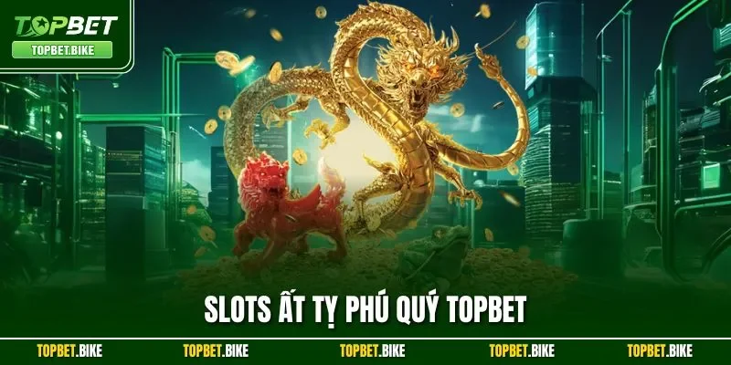Slots Ất Tỵ Phú Quý Topbet| Trò Chơi Quay Hũ Hot Nhất 2025