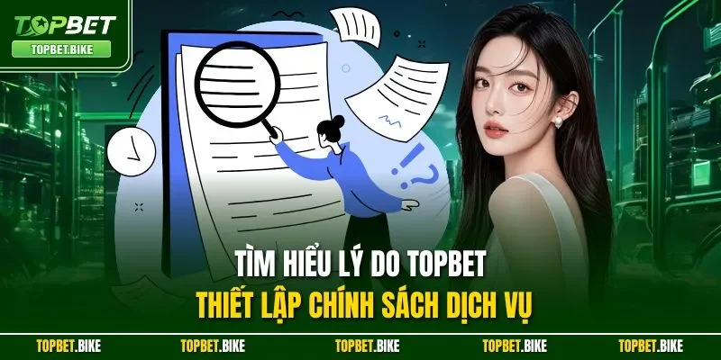 Tìm hiểu lý do Topbet thiết lập chính sách dịch vụ