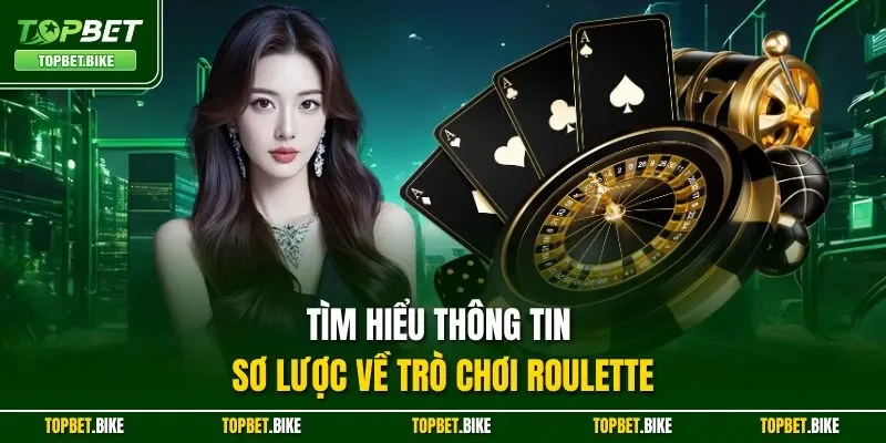 Tìm hiểu thông tin sơ lược về trò chơi Roulette
