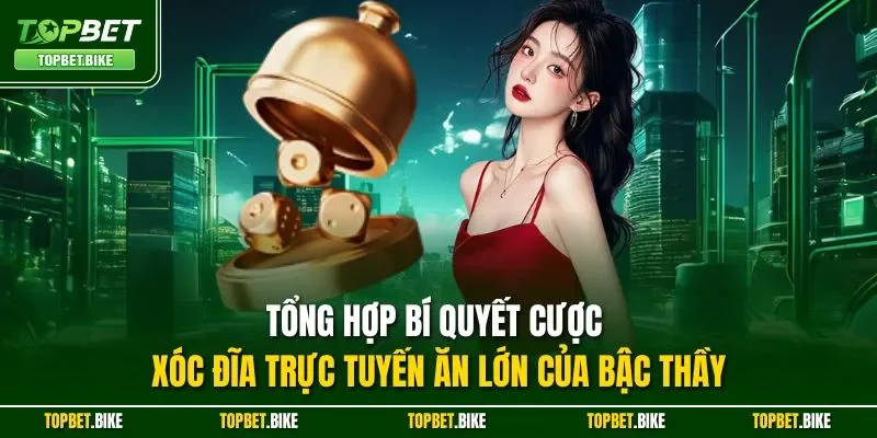 Tổng hợp bí quyết cược xóc đĩa trực tuyến ăn lớn của bậc thầy